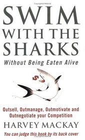 Swim with the Sharks without Being Eaten Alive: Out Sell, Out Manage and Out Negotiate Your Competition