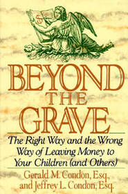 Beyond the Grave: The Right Way and the Wrong Way of Leaving Money to Your Children (And Others)