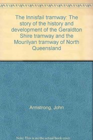 The Innisfail tramway: The story of the history and development of the Geraldton Shire tramway and the Mourilyan tramway of North Queensland