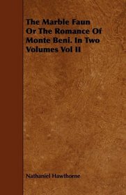 The Marble Faun Or The Romance Of Monte Beni. In Two Volumes Vol II
