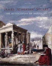 James 'Athenian' Stuart: The Rediscovery of Antiquity (Bard Graduate Centre for Studies in the Decorative Arts, Design & Culture)