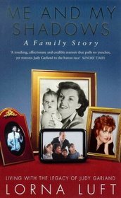 Me and My Shadows: A Family Story: Living with the Legacy of Judy Garland