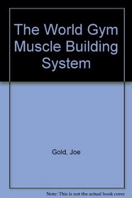 The World Gym Musclebuilding System