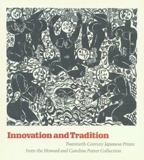 Innovation & Tradition: Twentieth Century Japanese Prints from the Howard and Caroline Porter Collection: Catalogue from the Cincinnati Art Museum, January 19 - May 20, 1990