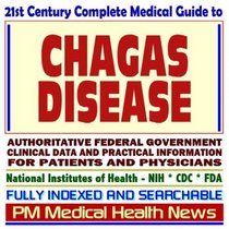 21st Century Complete Medical Guide to Chagas Disease, Trypanosomiasis, Authoritative Government Documents, Clinical References, and Practical Information for Patients and Physicians (CD-ROM)