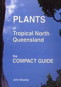 Plants of Tropical North Queensland: The Compact Guide