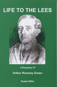 Life to the Lees: Biography of Arthur Romney Green