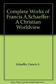Complete Works of Francis A.Schaeffer: A Christian Worldview