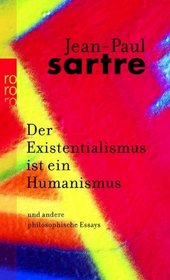 Der Existentialismus ist ein Humanismus und andere philosophische Essays 1943 - 1948.