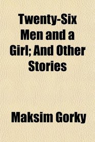 Twenty-Six Men and a Girl; And Other Stories