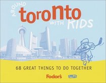 Fodor's Around Toronto with Kids, 1st Edition : 68 Great Things to Do Together (Fodor's Around the City With Kids)