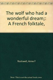 The wolf who had a wonderful dream;: A French folktale,