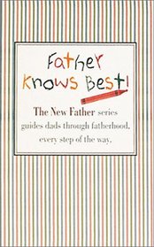 Father Knows Best!: The New Father Series Guides Dad Through Fatherhood, Every Step of the Way