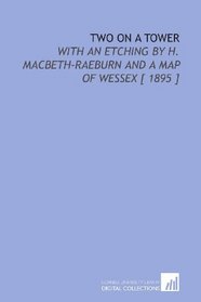 Two on a Tower: With an Etching by H. Macbeth-Raeburn and a Map of Wessex [ 1895 ]