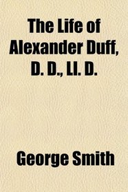 The Life of Alexander Duff, D. D., Ll. D.