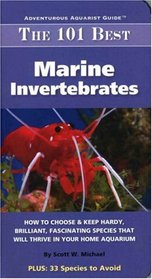 The 101 Best Marine Invertebrates: How to Choose & Keep Hardy, Brilliant, Fascinating Species That Will Thrive in Your Home Aquarium (Adventurous Aquarist Guide)