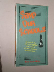 Save Our Schools: 66 Things You Can Do to Improve Your School Without Spending an Extra Penny : A Guide for Parents  Everyone Concerned About the E