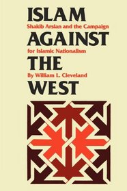 Islam against the West: Shakib Arslan and the Campaign for Islamic Nationalism (CMES Modern Middle East Series)