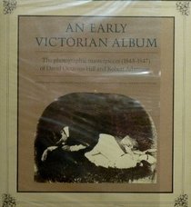 An Early Victorian Album: The Photographic Masterpieces (1843-1847) of David Octavius Hill and Robert Adamson
