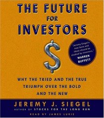 The Future for Investors : Why the Tried and the True Triumph Over the Bold and the New