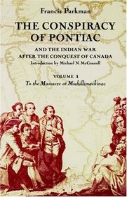 The Conspiracy of Pontiac and the Indian War After the Conquest of Canada: To the Massacre at Michillimackinac (Conspiracy of Pontiac  the Indian War After the Conquest of)