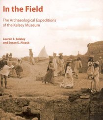In the Field: The Archaeological Expeditions of the Kelsey Museum (Kelsey Museum Publication)