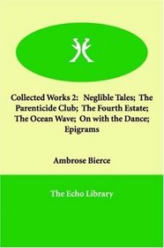 Collected Works 2: Neglible Tales;  The Parenticide Club;  The Fourth Estate;  The Ocean Wave;  On with the Dance;  Epigrams