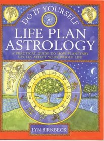 Do It Yourself Life Plan Astrology: How Planetary Cycles Affect Your Whole Life