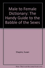 The Male-To-Female Dictionary: The Handy Guide to the Babble of the Sexes