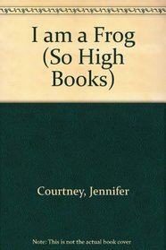 I am a Frog (So High Books)