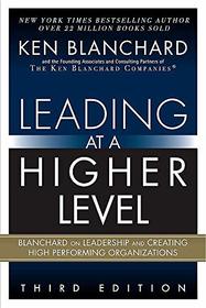 Leading at a Higher Level: Blanchard on Leadership and Creating High Performing Organizations (3rd Edition)