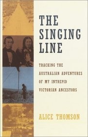 The Singing Line : Tracking the Australian Adventures of My Intrepid Victorian Ancestors