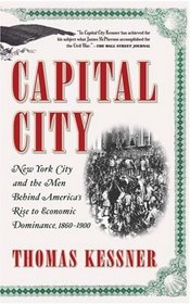 Capital City : New York City and the Men Behind America's Rise to Economic Dominance, 1860-1900