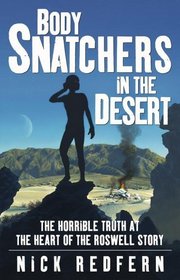 Body Snatchers in the Desert : The Horrible Truth at the Heart of the Roswell Story