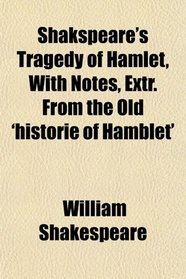 Shakspeare's Tragedy of Hamlet, With Notes, Extr. From the Old 'historie of Hamblet'