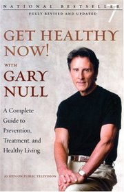 Get Healthy Now!: A Complete Guide to Prevention, Treatment And Healthy Living / With Gary Null