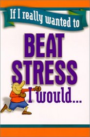 If I Really Wanted to Beat Stress, I Would... (If I Really Wanted to)