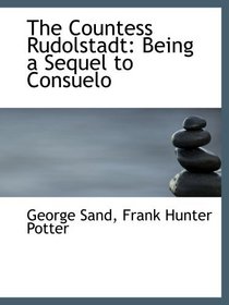 The Countess Rudolstadt: Being a Sequel to Consuelo