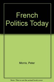 French Politics Today (Politics Today)