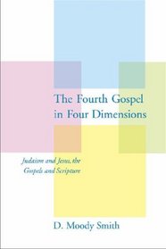 The Fourth Gospel in Four Dimensions: Judaism and Jesus, the Gospels and Scripture