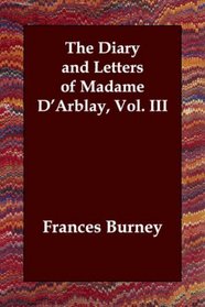 The Diary and Letters of Madame D'Arblay, Vol. III