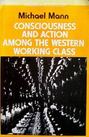 Consciousness and Action Among the Western Working Class (Study in Sociology)