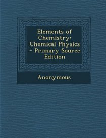 Elements of Chemistry: Chemical Physics - Primary Source Edition