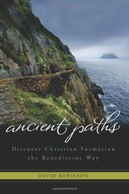 Ancient Paths: Discover Christian Formation the Benedictine Way