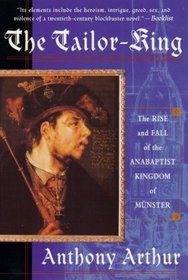 The Tailor-King: The Rise and Fall of the Anabaptist Kingdom of Muenster