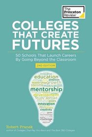 Colleges That Create Futures, 2nd Edition (College Admissions Guides)
