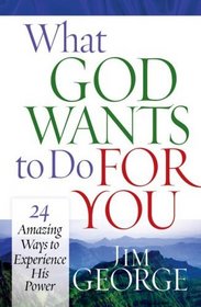 What God Wants to Do for You: 24 Amazing Ways to Experience His Power