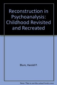 Reconstruction in Psychoanalysis: Childhood Revisited and Recreated