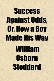 Success Against Odds, Or, How a Boy Made His Way