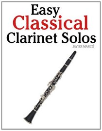 Easy Classical Clarinet Solos: Featuring music of Bach, Beethoven, Wagner, Handel and other composers